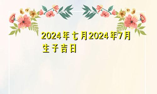 2024年七月2024年7月生子吉日