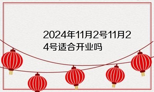 2024年11月2号11月24号适合开业吗