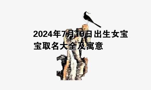 2024年7月19日出生女宝宝取名大全及寓意