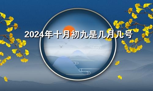 2024年十月初九是几月几号