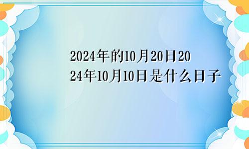 2024年的10月20日2024年10月10日是什么日子