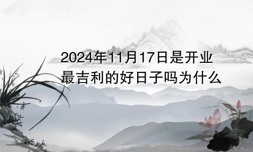 2024年11月17日是开业最吉利的好日子吗为什么