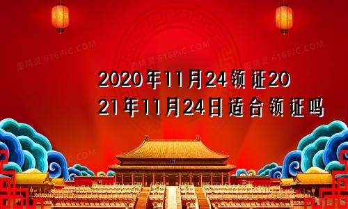 2020年11月24领证2021年11月24日适合领证吗