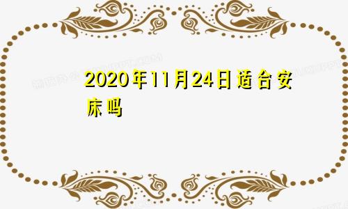 2020年11月24日适合安床吗