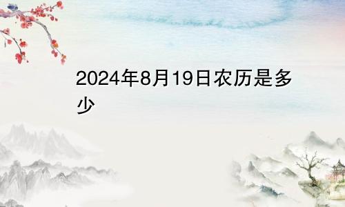 2024年8月19日农历是多少