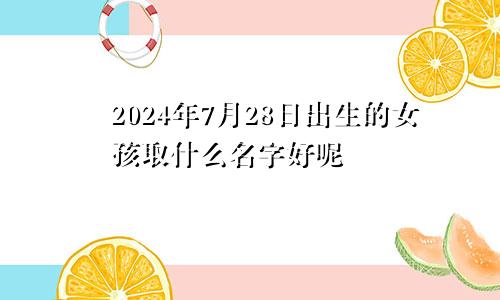 2024年7月28日出生的女孩取什么名字好呢