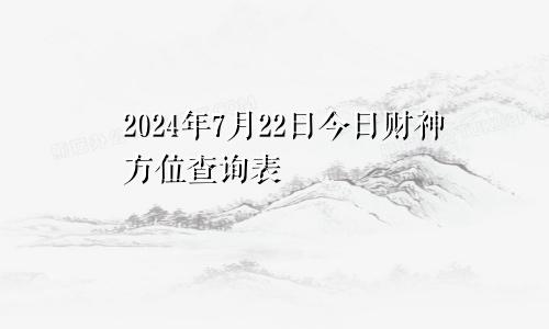 2024年7月22日今日财神方位查询表