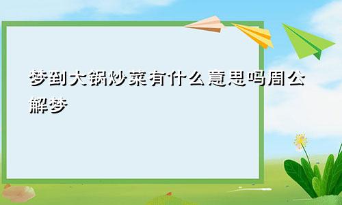 梦到大锅炒菜有什么意思吗周公解梦