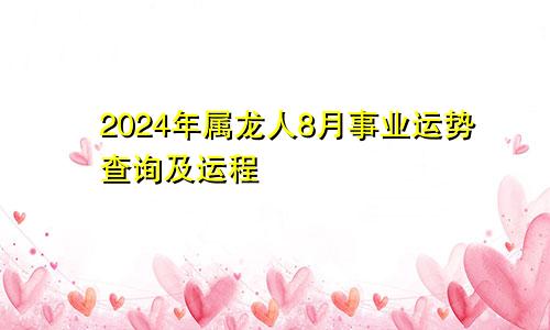 2024年属龙人8月事业运势查询及运程