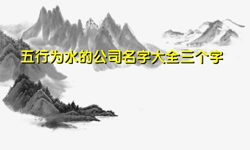 五行为水的公司名字大全三个字