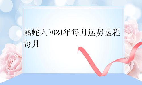 属蛇人2024年每月运势运程每月