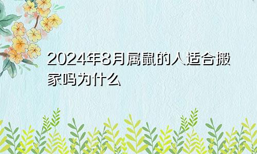 2024年8月属鼠的人适合搬家吗为什么