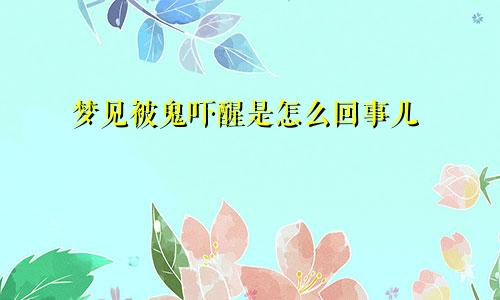 梦见被鬼吓醒是怎么回事儿