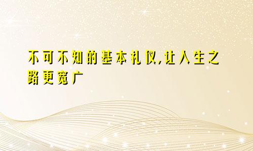 不可不知的基本礼仪,让人生之路更宽广