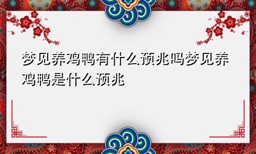 梦见养鸡鸭有什么预兆吗梦见养鸡鸭是什么预兆