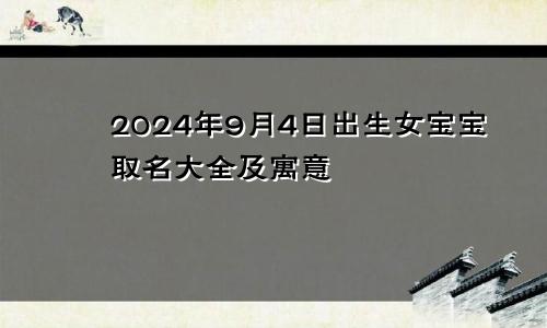 2024年9月4日出生女宝宝取名大全及寓意