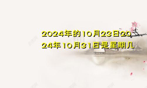 2024年的10月23日2024年10月31日是星期几