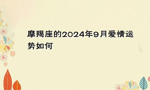 摩羯座的2024年9月爱情运势如何