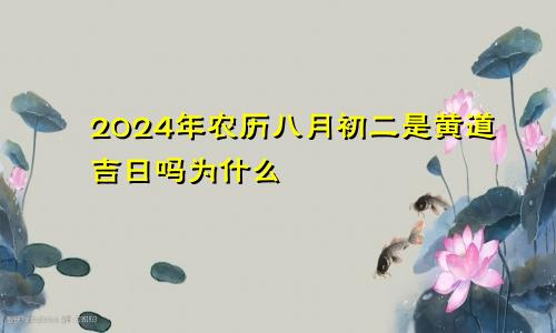 2024年农历八月初二是黄道吉日吗为什么