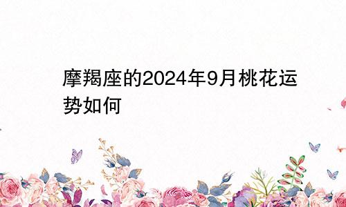 摩羯座的2024年9月桃花运势如何