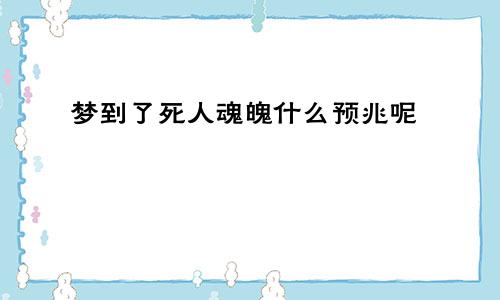 梦到了死人魂魄什么预兆呢