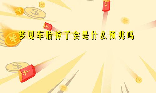 梦见车胎掉了会是什么预兆吗