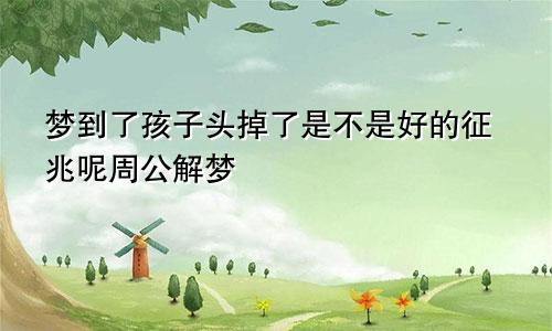 梦到了孩子头掉了是不是好的征兆呢周公解梦