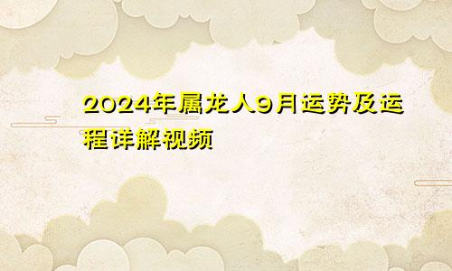 2024年属龙人9月运势及运程详解视频