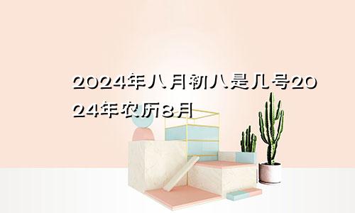 2024年八月初八是几号2024年农历8月