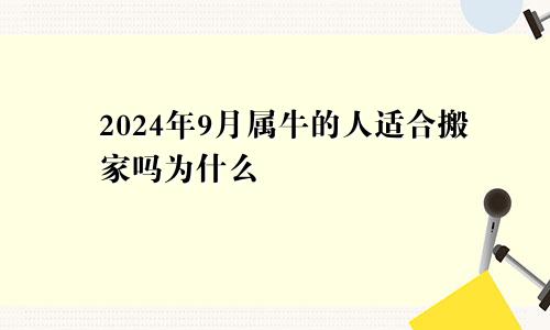 2024年9月属牛的人适合搬家吗为什么