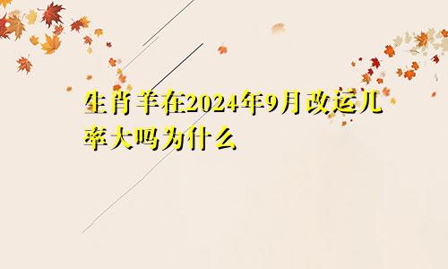 生肖羊在2024年9月改运几率大吗为什么