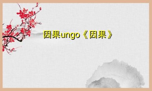 因果ungo《因果》