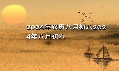 2024年农历八月初八2024年八月初六