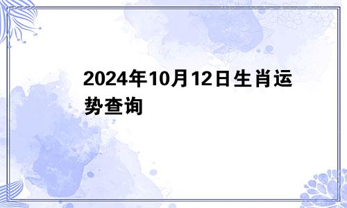 2024年10月12日生肖运势查询