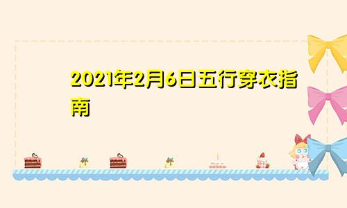 2021年2月6日五行穿衣指南