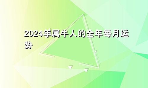 2024年属牛人的全年每月运势