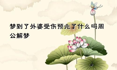 梦到了外婆受伤预兆了什么吗周公解梦