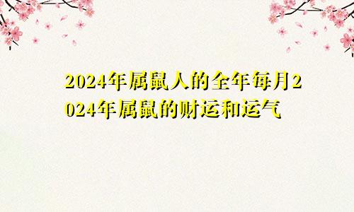 2024年属鼠人的全年每月2024年属鼠的财运和运气