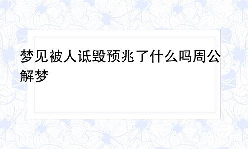 梦见被人诋毁预兆了什么吗周公解梦