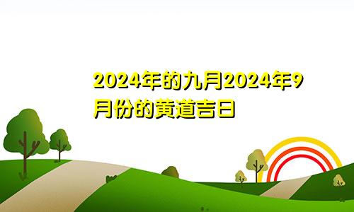 2024年的九月2024年9月份的黄道吉日