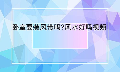 卧室要装风带吗?风水好吗视频