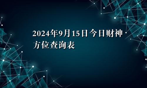 2024年9月15日今日财神方位查询表