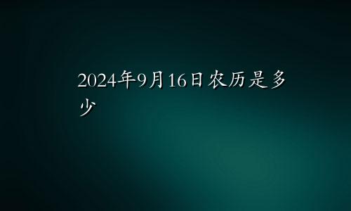 2024年9月16日农历是多少